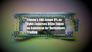 Ethena's ENA Jumps 8% as Bybit Endorses USDe Token as Collateral for Derivatives Trading