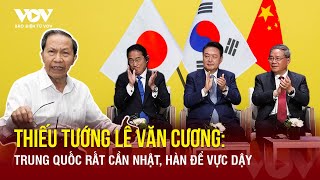 Thiếu tướng Lê Văn Cương: Trung Quốc rất cần Nhật, Hàn để vực dậy | Báo Điện tử VOV