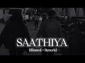 Saathiya [Slowed + Reverb] ~ Sherya Ghoshal || LOFI × VIBES