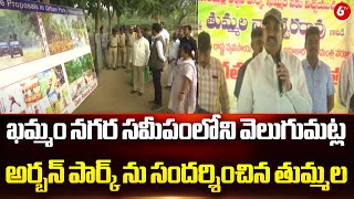 Thummala Nageswara Rao | ఖమ్మం నగర సమీపంలోని వెలుగుమట్ల అర్బన్ పార్క్ ను సందర్శించిన తుమ్మల | 6TV