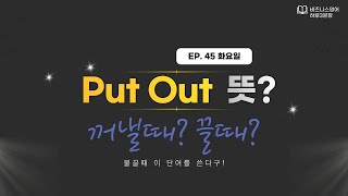 [비즈니스 영어]#45 Put out을 불을 끄다로 쓸 수 있다구요?