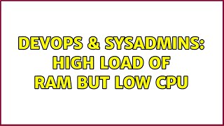 DevOps & SysAdmins: High load of RAM but low CPU