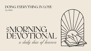 Doing Everything In Love - My Morning Devotional Episode 866