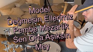 Model - Değmesin Ellerimiz ,Pembe Mezarlık ,Sen Ona Aşıksın , Mey - Drum Cover