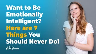 Want to Be Emotionally Intelligent?  Here are 7 Things You Should Never Do!