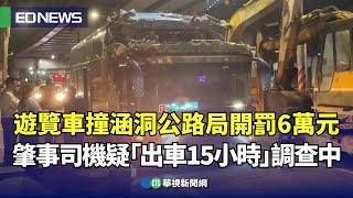 遊覽車撞涵洞公路局開罰6萬元 肇事司機疑「出車15小時」調查中｜👍小編推新聞20240322