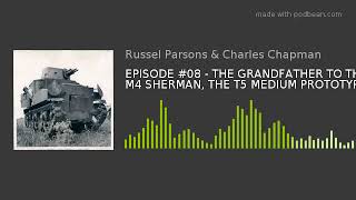 EPISODE #08 - THE GRANDFATHER TO THE M4 SHERMAN, THE T5 MEDIUM PROTOTYPE!