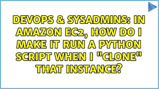 In Amazon EC2, how do I make it run a python script when I "clone" that instance?