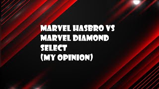 Marvel Hasbro vs Marvel Diamond Select (My Opinion)