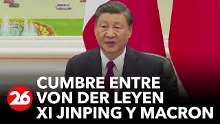 Cumbre de líderes: Xi Jinping, Macron y Von der Leyen