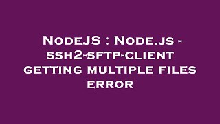 NodeJS : Node.js - ssh2-sftp-client getting multiple files error
