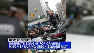 Suspects sought for criminal mischief during Union Square riot