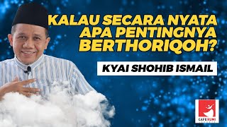 KALAU SECARA NYATA, APA PENTINGNYA BERTHORIQOH? - KYAI SHOHIB ISMAIL, SAg, MA