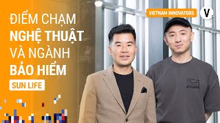 Đến với khách hàng qua nghệ thuật - Luc Nhon Ly, CEO Sun Life & Tuân Lê, Co-founder The Lab Saigon