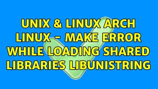 Unix & Linux: Arch Linux - make: error while loading shared libraries: libunistring