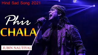 Phir Chala | Jubin Nautiyal | Payal Dev | Kunaal Vermaa | New Sad Song 2021
