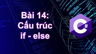 C# - Bài 14: Cấu trúc rẽ nhánh if else