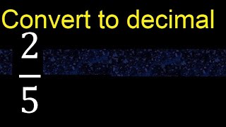 Convert 2/5 to decimal . How To Convert Decimals to Fractions