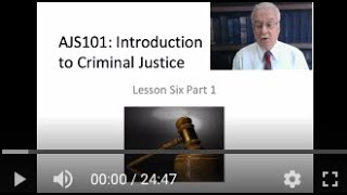 AJS101: Introduction to Criminal Justice Course -  Lesson 6 Lecture (Part 1 of 2 parts)