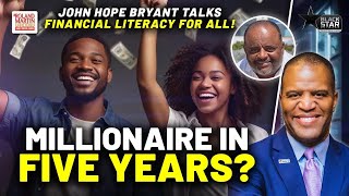 MILLIONAIRE In 5 Years? John Hope Bryant Talks FINANCIAL LITERACY, Disrupting Struggle & YOUR MONEY