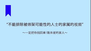 “不能排除被绑架可能性的人士的家属的视频”～一定把你找回来！致亲爱的家人～