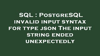 SQL : PostgreSQL invalid input syntax for type json The input string ended unexpectedly