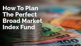 How To Plan The Perfect Broad Market Index Fund