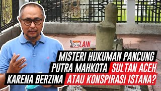 [SISI LAIN] Misteri Hukuman Pancung Putra Mahkota Sultan Aceh Karena Berzina Atau Konspirasi Istana?