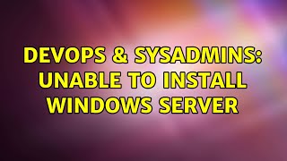 DevOps & SysAdmins: Unable to install Windows Server (2 Solutions!!)