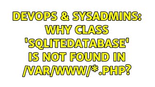 DevOps & SysAdmins: Why class 'SQLiteDatabase' is not found in /var/www/\*.php? (8 Solutions!!)