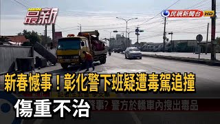 新春憾事！彰化警下班疑遭毒駕追撞 傷重不治－民視新聞