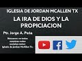 LA IRA DE DIOS Y LA PROPICIACION Ptr. Jorge Peńa (Solo sermon)