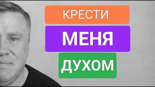 Господи, КРЕСТИ меня Духом Святым | Денис Малютин