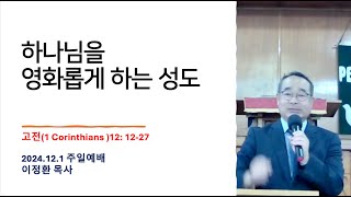 2024.12.1 주일예배 [하나님을 영화롭게 하는 성도] 고전 12: 12-27 이정환 목사