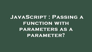 JavaScript : Passing a function with parameters as a parameter?