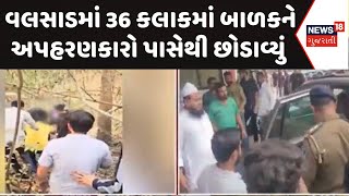 Valsad Crime News | 36 કલાકમાં બાળકને અપહરણકારો પાસેથી છોડાવ્યું | Kidnapping |Valsad Police |News18