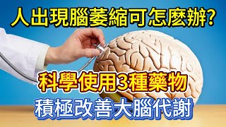 人出現腦萎縮可怎麽辦？科學使用3種藥物,積極改善大腦代謝