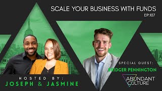 EP:107 Scale Your Business With Funds with Bridger Pennington | Abundant Culture Podcast