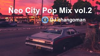 #NeoCityPop  【日本語】Neo City Pop Mix vol.2 / DJ Changoman
