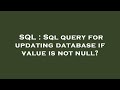 SQL : Sql query for updating database if value is not null?