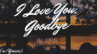 I LOVE YOU GOODBYE / JURIS / LYRICS: ( Lyric Video )