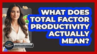 What Does Total Factor Productivity Actually Mean?