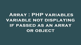 Array : PHP variables variable not displaying if passed as an array or object