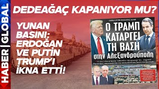 Yunan Basını: Erdoğan ve Putin, Trump'ı İkna Etti! Dedeağaç Üssü Kapanabilir!