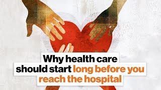 Why health care should start long before you reach the hospital | Michael Dowling | Big Think