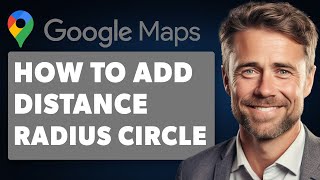 How to Add a Distance Radius Circle to Google Maps (Full 2024 Guide)