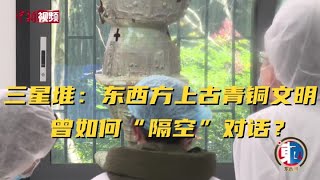 【东西问】三星堆：东西方上古青铜文明曾如何“隔空”对话？