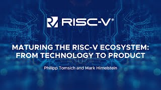 Maturing the RISC-V Ecosystem: From Technology to Product - Philipp Tomsich  \u0026 Mark Himelstein