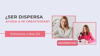 ¿Ser dispersa ayuda a mi creatividad? - Entrevista a Noe Gil