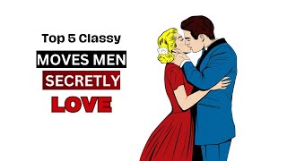 Top 5 Classy Moves Men Secretly Love | Relationship Advice For Men | | Relationship Advice For Men |